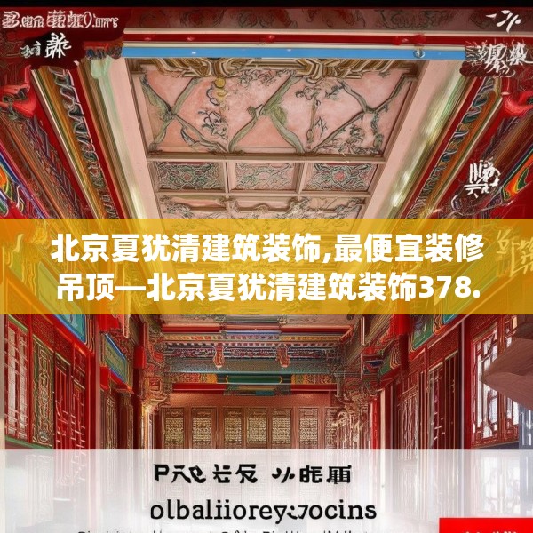 北京夏犹清建筑装饰,最便宜装修吊顶—北京夏犹清建筑装饰378.a254b255c258fgy.265nbn