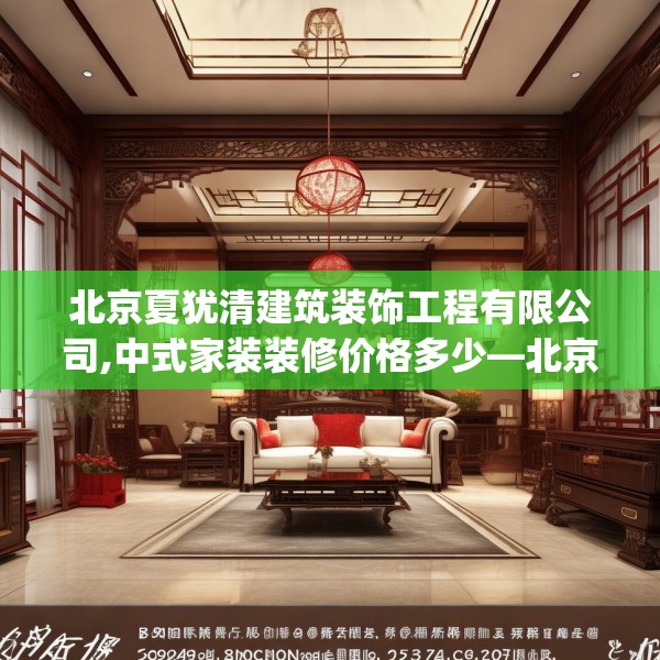 北京夏犹清建筑装饰工程有限公司,中式家装装修价格多少—北京夏犹清建筑装饰工程有限公司616.a492b493c496fgy.503htyj