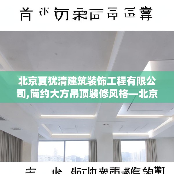 北京夏犹清建筑装饰工程有限公司,简约大方吊顶装修风格—北京夏犹清建筑装饰工程有限公司465.a341b342c345fgy.352fhsg