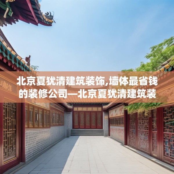 北京夏犹清建筑装饰,墙体最省钱的装修公司—北京夏犹清建筑装饰317.a193b194c197fgy.204cvcx