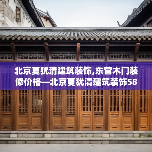 北京夏犹清建筑装饰,东营木门装修价格—北京夏犹清建筑装饰582.a458b459c462fgy.469dsfds