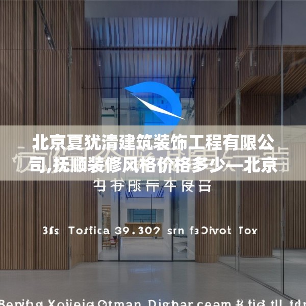 北京夏犹清建筑装饰工程有限公司,抚顺装修风格价格多少—北京夏犹清建筑装饰工程有限公司390.a266b267c270fgy.277lkjl