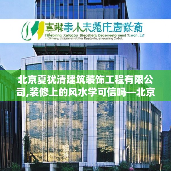 北京夏犹清建筑装饰工程有限公司,装修上的风水学可信吗—北京夏犹清建筑装饰工程有限公司149.a25b26c29fgy.36fds