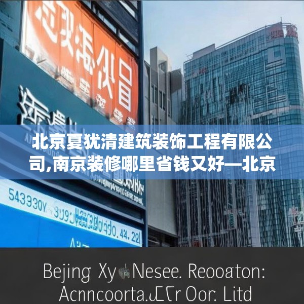 北京夏犹清建筑装饰工程有限公司,南京装修哪里省钱又好—北京夏犹清建筑装饰工程有限公司553.a429b430c433fgy.440poiy