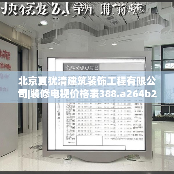 北京夏犹清建筑装饰工程有限公司|装修电视价格表388.a264b265c268fgy.275sdA