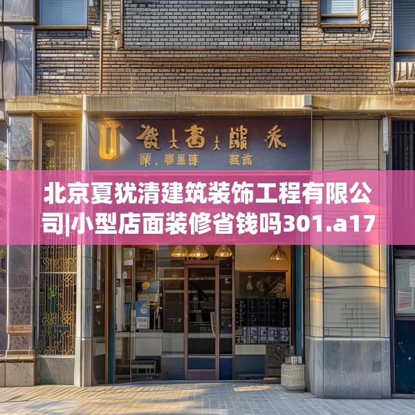 北京夏犹清建筑装饰工程有限公司|小型店面装修省钱吗301.a177b178c181fgy.188poiy