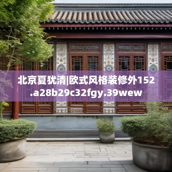 北京夏犹清|欧式风格装修外152.a28b29c32fgy.39wew