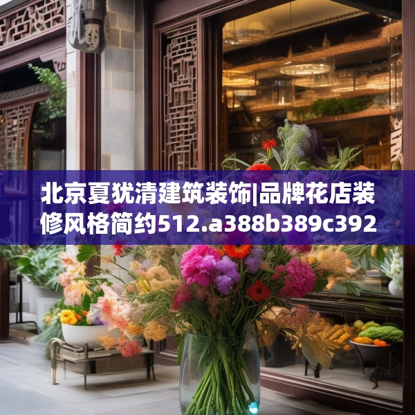 北京夏犹清建筑装饰|品牌花店装修风格简约512.a388b389c392fgy.399wew