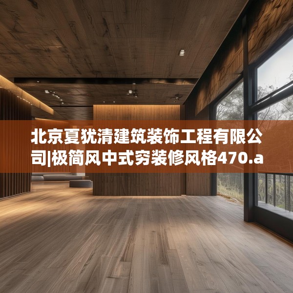 北京夏犹清建筑装饰工程有限公司|极简风中式穷装修风格470.a346b347c350fgy.35776665