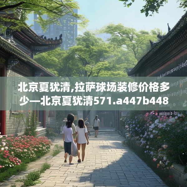 北京夏犹清,拉萨球场装修价格多少—北京夏犹清571.a447b448c451fgy.458poiy