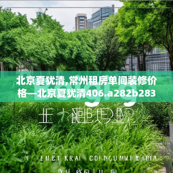 北京夏犹清,常州租房单间装修价格—北京夏犹清406.a282b283c286fgy.293sdA