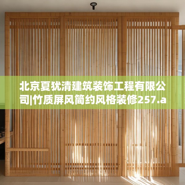 北京夏犹清建筑装饰工程有限公司|竹质屏风简约风格装修257.a133b134c137fgy.144fds