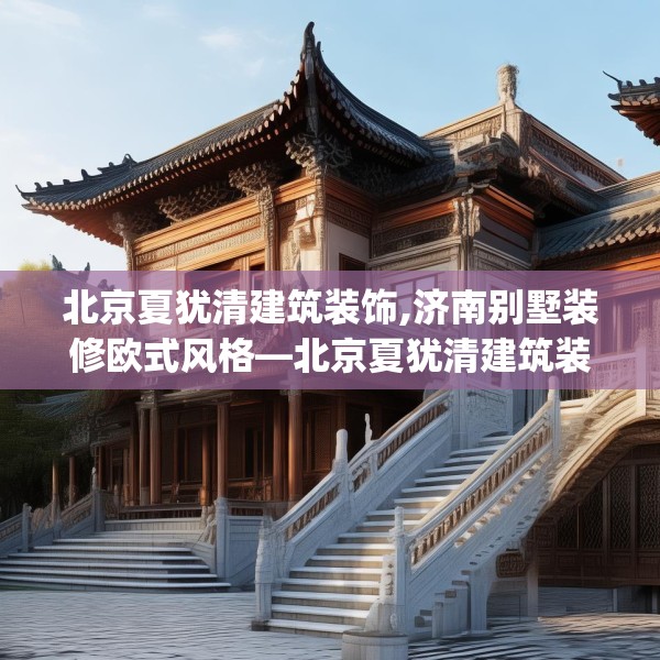 北京夏犹清建筑装饰,济南别墅装修欧式风格—北京夏犹清建筑装饰384.a260b261c264fgy.271dsfds