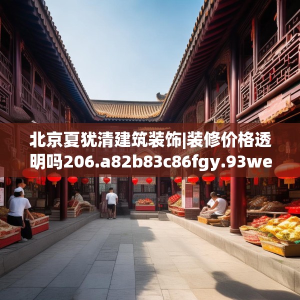 北京夏犹清建筑装饰|装修价格透明吗206.a82b83c86fgy.93wew