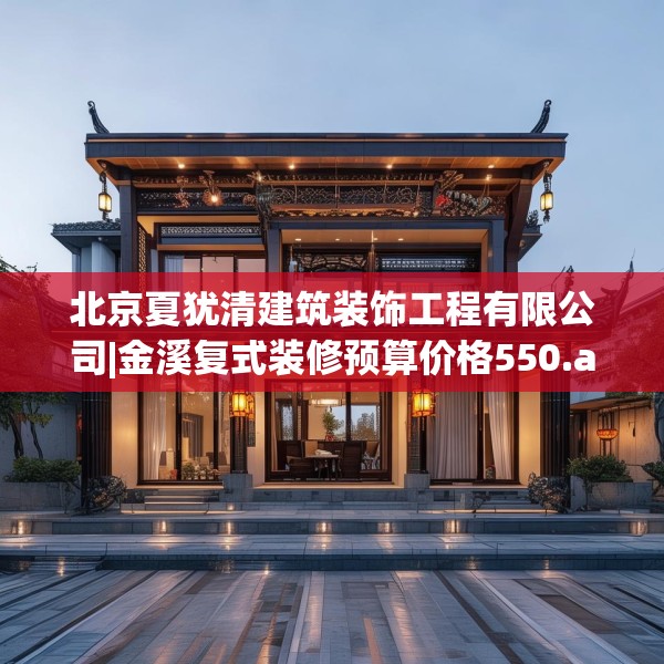 北京夏犹清建筑装饰工程有限公司|金溪复式装修预算价格550.a426b427c430fgy.437sdA
