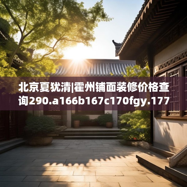 北京夏犹清|霍州铺面装修价格查询290.a166b167c170fgy.17776675