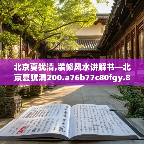 北京夏犹清,装修风水讲解书—北京夏犹清200.a76b77c80fgy.8776680