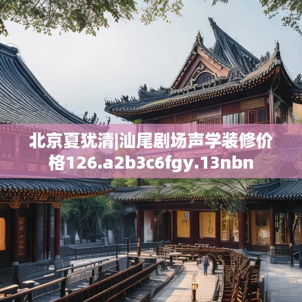 北京夏犹清|汕尾剧场声学装修价格126.a2b3c6fgy.13nbn