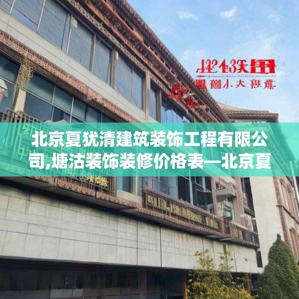 北京夏犹清建筑装饰工程有限公司,塘沽装饰装修价格表—北京夏犹清建筑装饰工程有限公司423.a299b300c303fgy.310fghfd