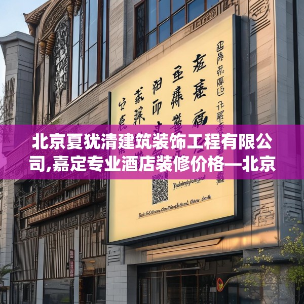 北京夏犹清建筑装饰工程有限公司,嘉定专业酒店装修价格—北京夏犹清建筑装饰工程有限公司181.a57b58c61fgy.68jhhj
