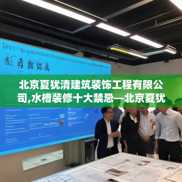 北京夏犹清建筑装饰工程有限公司,水槽装修十大禁忌—北京夏犹清建筑装饰工程有限公司218.a94b95c98fgy.10576679
