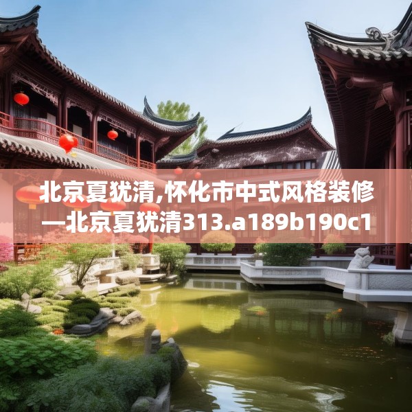 北京夏犹清,怀化市中式风格装修—北京夏犹清313.a189b190c193fgy.200fdsfds