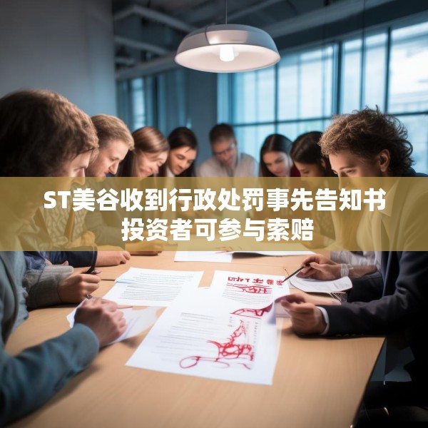 ST美谷收到行政处罚事先告知书 投资者可参与索赔