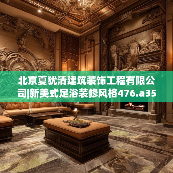 北京夏犹清建筑装饰工程有限公司|新美式足浴装修风格476.a352b353c356fgy.363wew