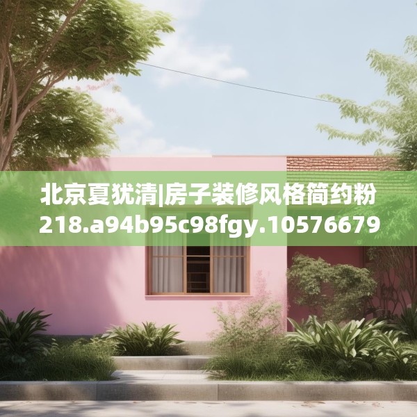北京夏犹清|房子装修风格简约粉218.a94b95c98fgy.10576679