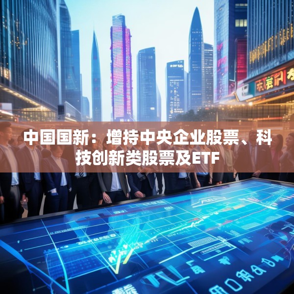 中国国新：增持中央企业股票、科技创新类股票及ETF