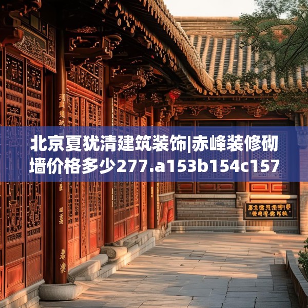 北京夏犹清建筑装饰|赤峰装修砌墙价格多少277.a153b154c157fgy.164fdsfds