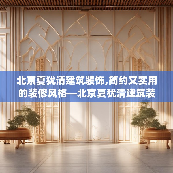 北京夏犹清建筑装饰,简约又实用的装修风格—北京夏犹清建筑装饰472.a348b349c352fgy.359htyj