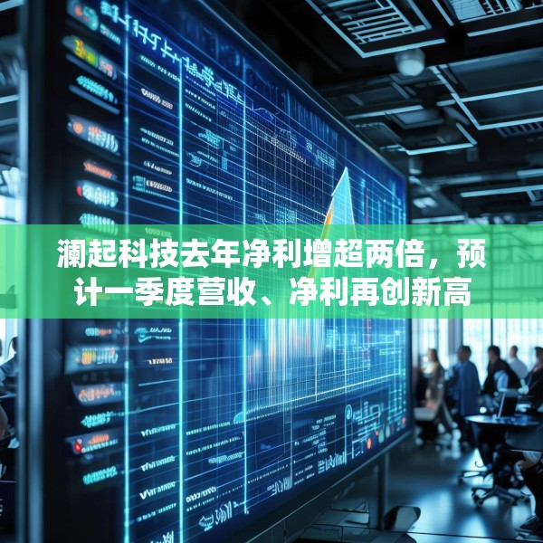 澜起科技去年净利增超两倍，预计一季度营收、净利再创新高