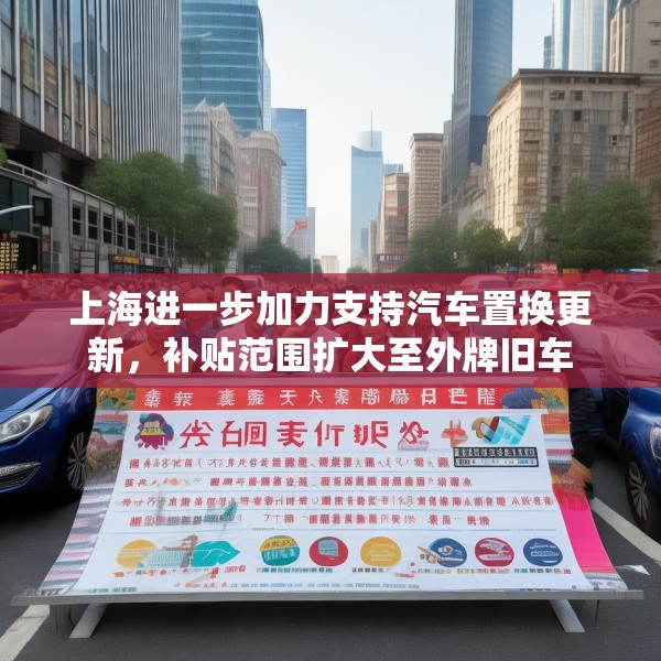 上海进一步加力支持汽车置换更新，补贴范围扩大至外牌旧车