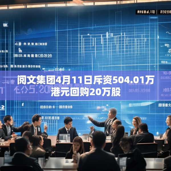 阅文集团4月11日斥资504.01万港元回购20万股
