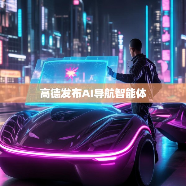 高德发布AI导航智能体