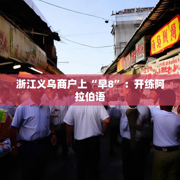 浙江义乌商户上“早8”：开练阿拉伯语