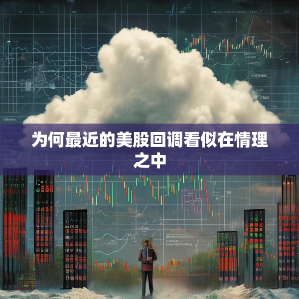 为何最近的美股回调看似在情理之中