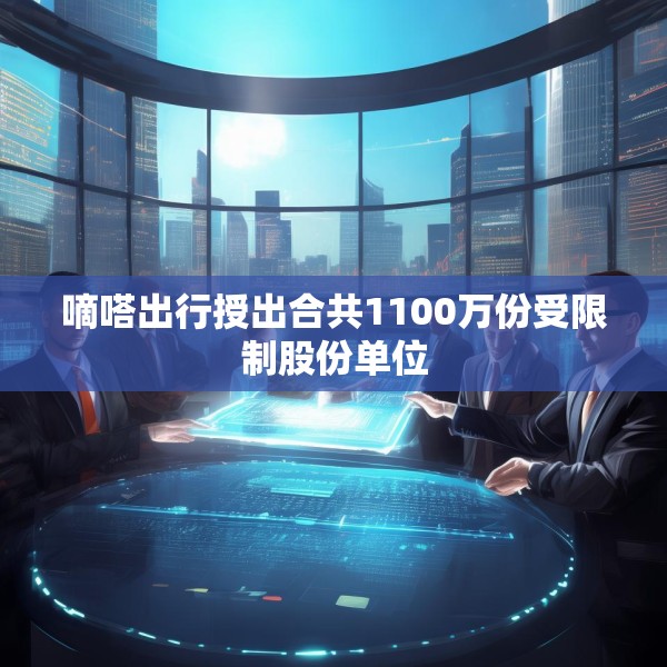 嘀嗒出行授出合共1100万份受限制股份单位