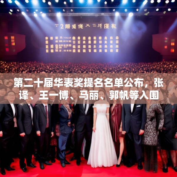 第二十届华表奖提名名单公布，张译、王一博、马丽、郭帆等入围