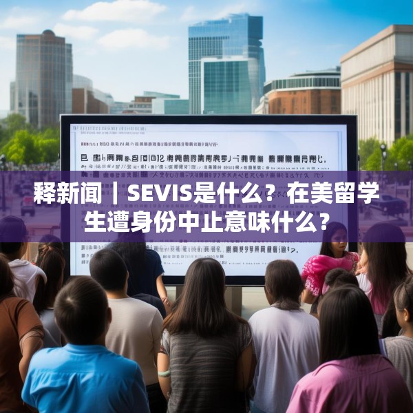 释新闻｜SEVIS是什么？在美留学生遭身份中止意味什么？