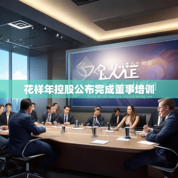 花样年控股公布完成董事培训