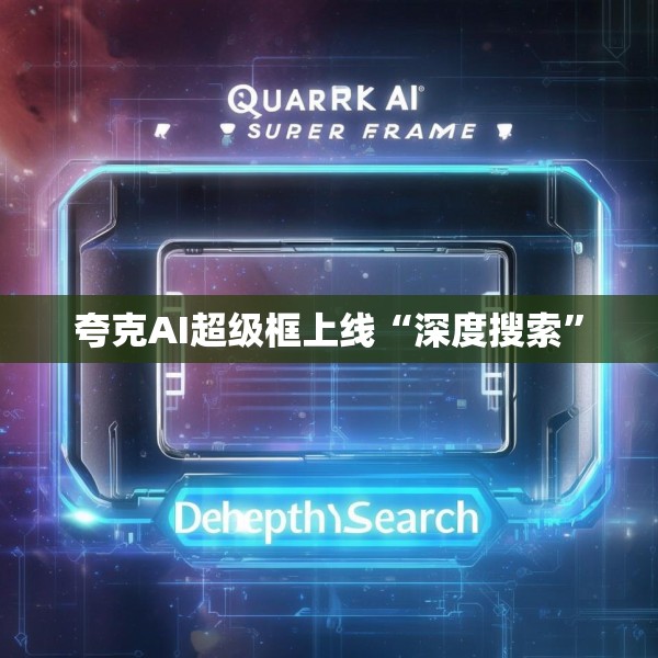 夸克AI超级框上线“深度搜索”