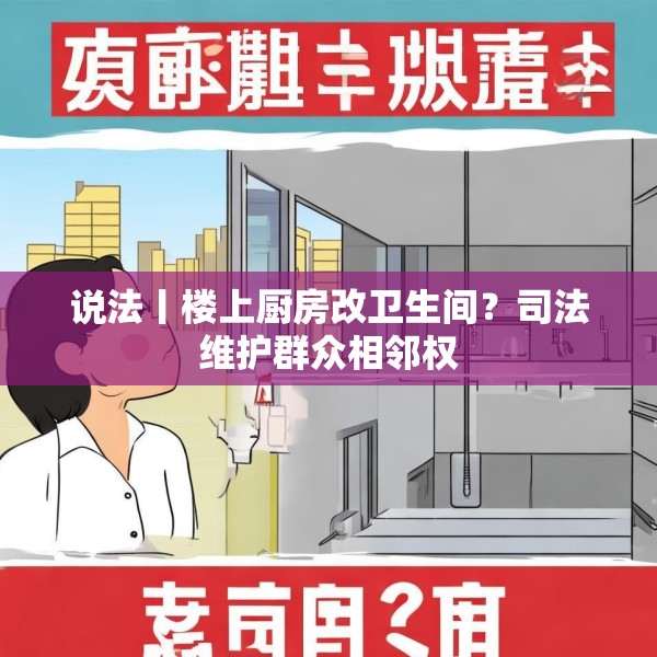 说法丨楼上厨房改卫生间？司法维护群众相邻权
