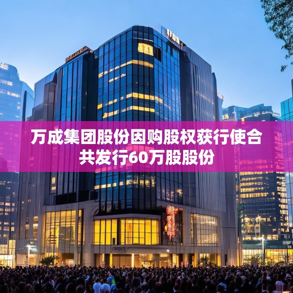 万成集团股份因购股权获行使合共发行60万股股份