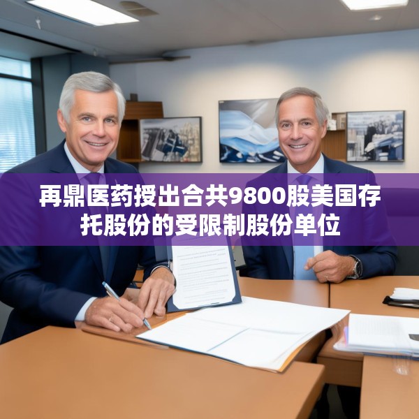 再鼎医药授出合共9800股美国存托股份的受限制股份单位