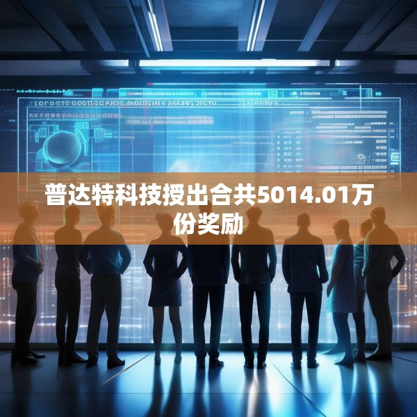 普达特科技授出合共5014.01万份奖励