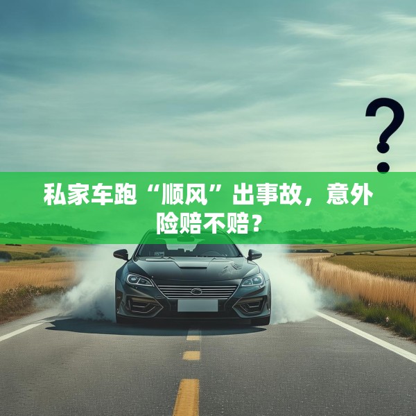 私家车跑“顺风”出事故，意外险赔不赔？