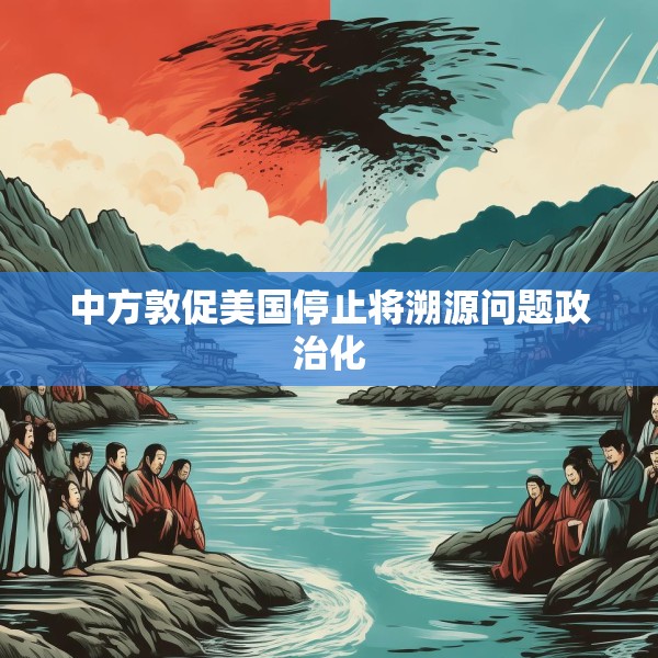 中方敦促美国停止将溯源问题政治化