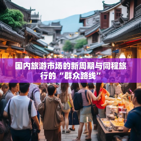 国内旅游市场的新周期与同程旅行的“群众路线”